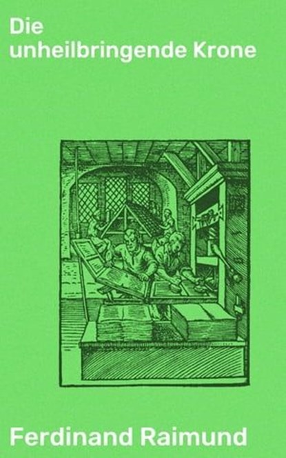 Die unheilbringende Krone, Ferdinand Raimund - Ebook - 4064066108793