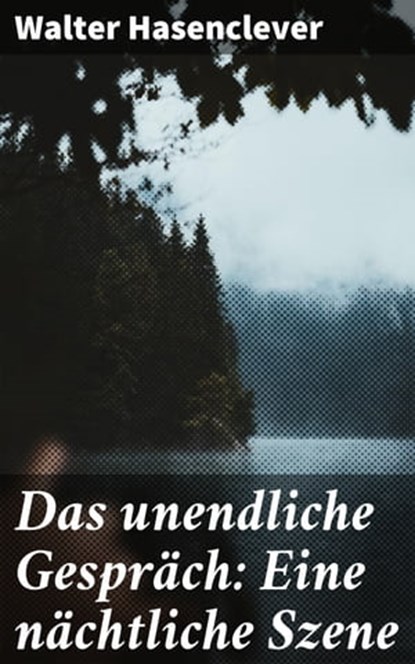 Das unendliche Gespräch: Eine nächtliche Szene, Walter Hasenclever - Ebook - 4064066109943