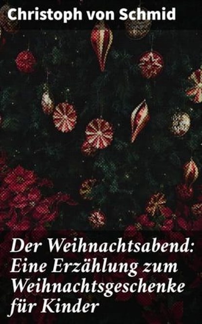 Der Weihnachtsabend: Eine Erzählung zum Weihnachtsgeschenke für Kinder, Christoph von Schmid - Ebook - 4064066111687