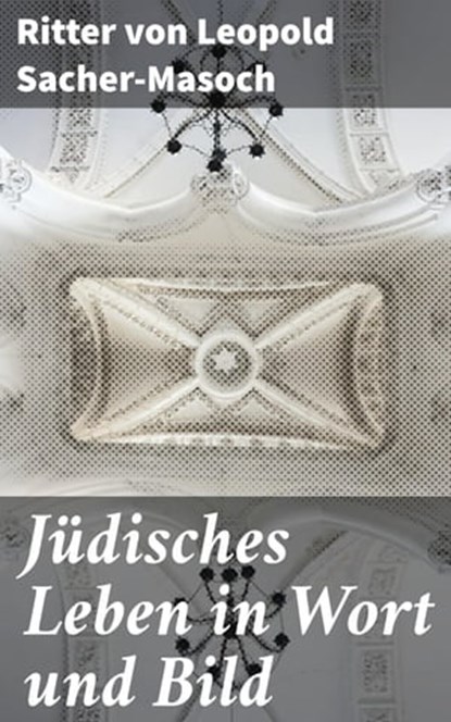 Jüdisches Leben in Wort und Bild, Ritter von Leopold Sacher-Masoch ; Winslow Marsh - Ebook - 4064066112219
