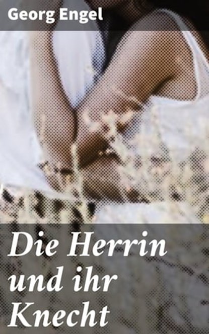 Die Herrin und ihr Knecht, Georg Engel - Ebook - 4064066113469