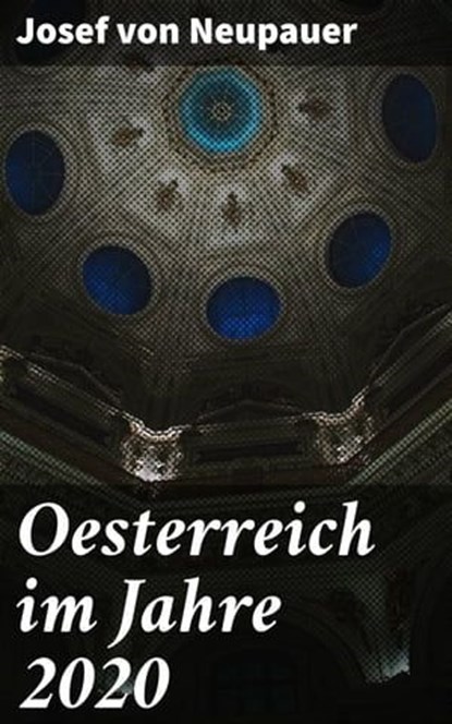 Oesterreich im Jahre 2020, Josef von Neupauer - Ebook - 4064066113797