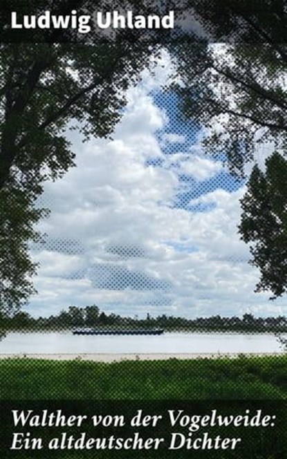 Walther von der Vogelweide: Ein altdeutscher Dichter, Ludwig Uhland ; Sienna Parker - Ebook - 4064066114305