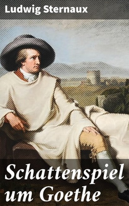 Schattenspiel um Goethe, Ludwig Sternaux - Ebook - 4064066114459