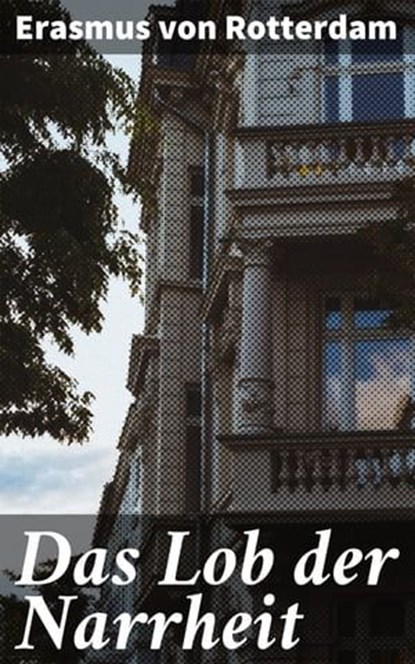 Das Lob der Narrheit, Erasmus von Rotterdam - Ebook - 4064066114756