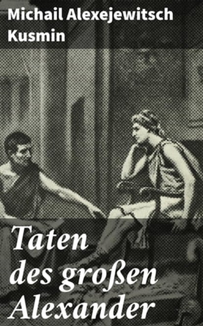 Taten des großen Alexander, Michail Alexejewitsch Kusmin - Ebook - 4064066115166