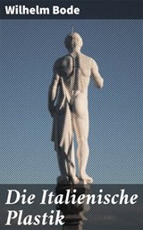 Die Italienische Plastik - Wilhelm Bode - 4064066118518