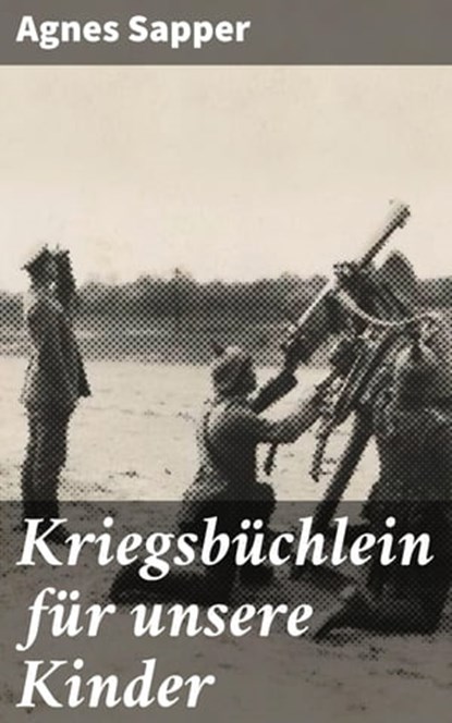 Kriegsbüchlein für unsere Kinder, Agnes Sapper ; Sienna Parker - Ebook - 4064066119010