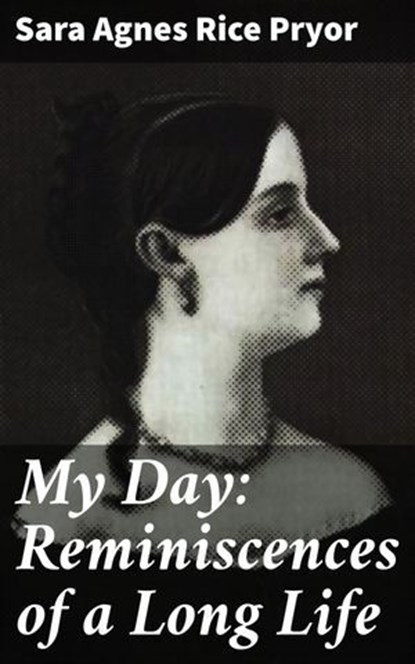 My Day: Reminiscences of a Long Life, Sara Agnes Rice Pryor - Ebook - 4064066123338