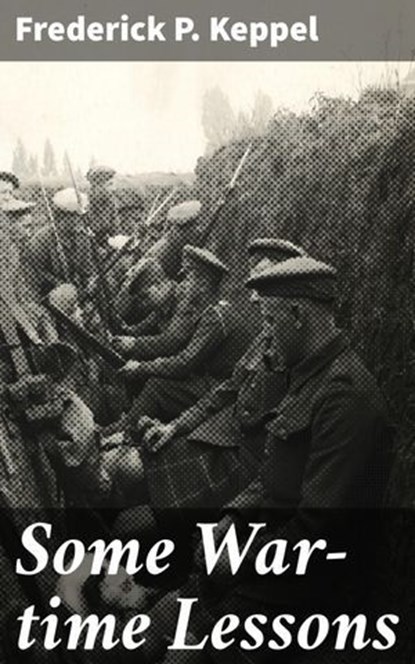 Some War-time Lessons, Frederick P. Keppel - Ebook - 4064066130466