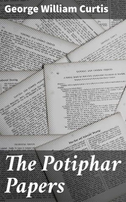 The Potiphar Papers, George William Curtis - Ebook - 4064066134327