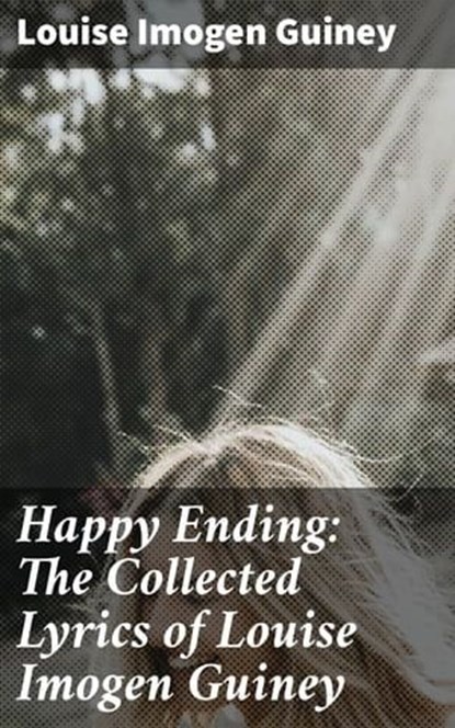 Happy Ending: The Collected Lyrics of Louise Imogen Guiney, Louise Imogen Guiney - Ebook - 4064066135881