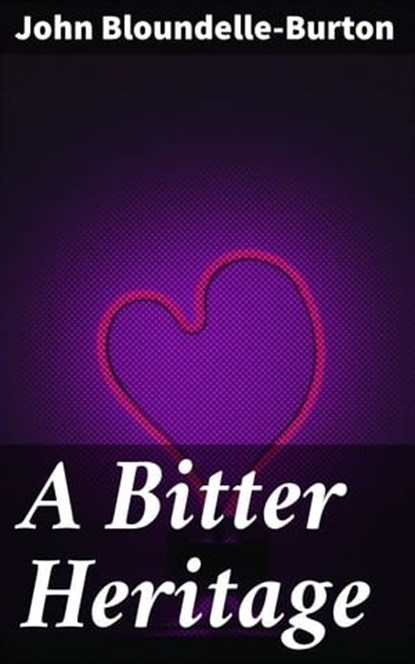 A Bitter Heritage, John Bloundelle-Burton - Ebook - 4064066136475