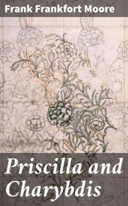 Priscilla and Charybdis, Frank Frankfort Moore - Ebook - 4064066136918
