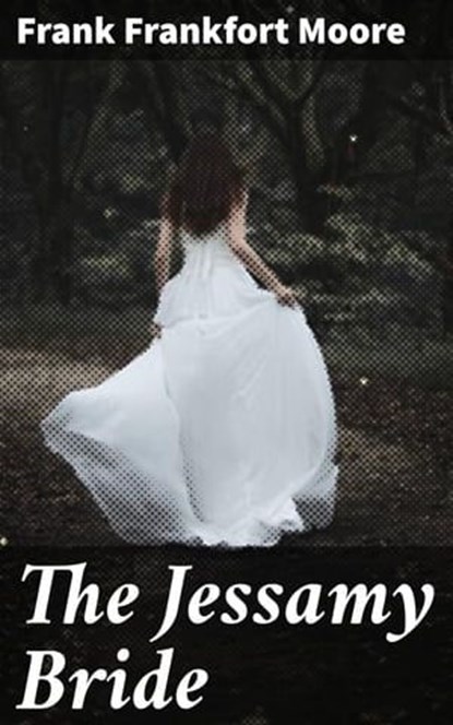 The Jessamy Bride, Frank Frankfort Moore - Ebook - 4064066136925