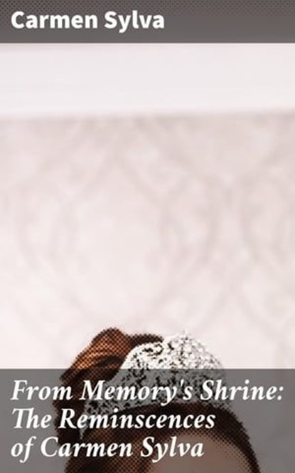 From Memory's Shrine: The Reminscences of Carmen Sylva, Carmen Sylva - Ebook - 4064066137076