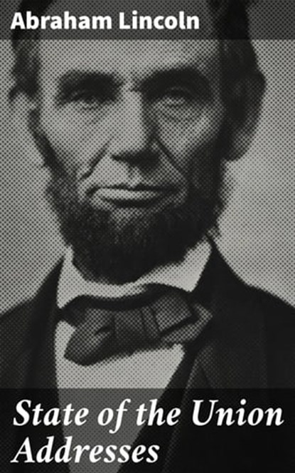 State of the Union Addresses, Abraham Lincoln - Ebook - 4064066137540
