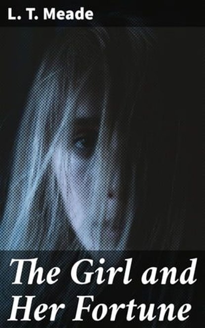 The Girl and Her Fortune, L. T. Meade - Ebook - 4064066139650