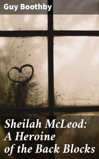 Sheilah McLeod: A Heroine of the Back Blocks, Guy Boothby - Ebook - 4064066140168