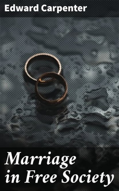 Marriage in Free Society, Edward Carpenter - Ebook - 4064066140601