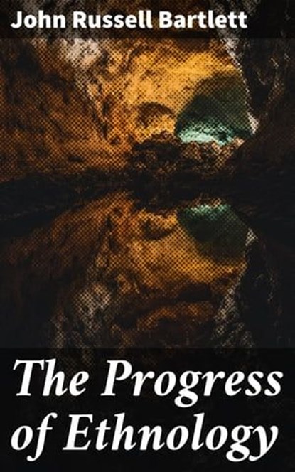 The Progress of Ethnology, John Russell Bartlett - Ebook - 4064066142469