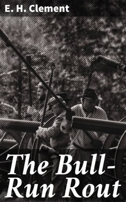 The Bull-Run Rout, E. H. Clement ; Levi Calloway - Ebook - 4064066143886