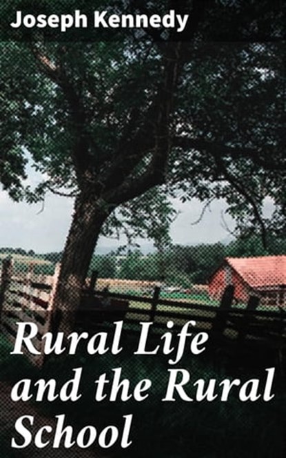 Rural Life and the Rural School, Joseph Kennedy ; Alicia Stevens - Ebook - 4064066145408