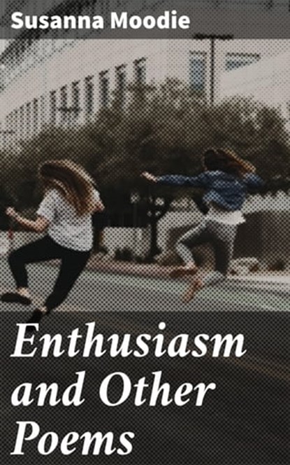 Enthusiasm and Other Poems, Susanna Moodie - Ebook - 4064066146375