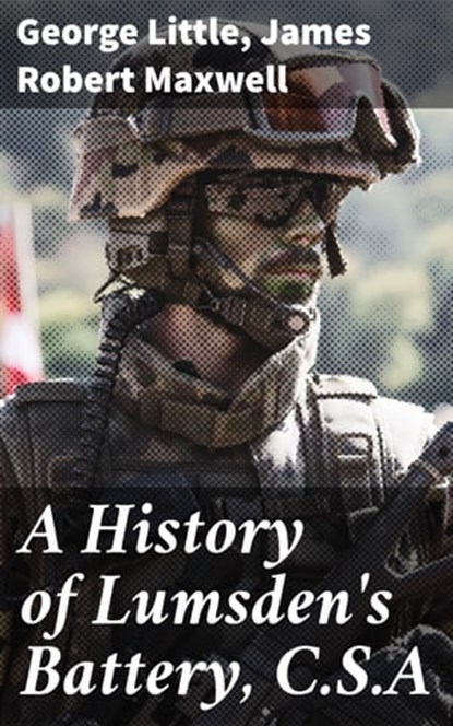 A History of Lumsden's Battery, C.S.A, George Little ; James Robert Maxwell - Ebook - 4064066146412