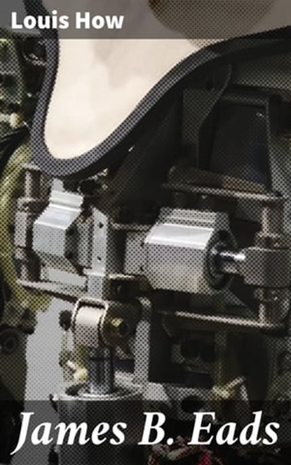 James B. Eads, Louis How ; Ryan Holloway - Ebook - 4064066146528
