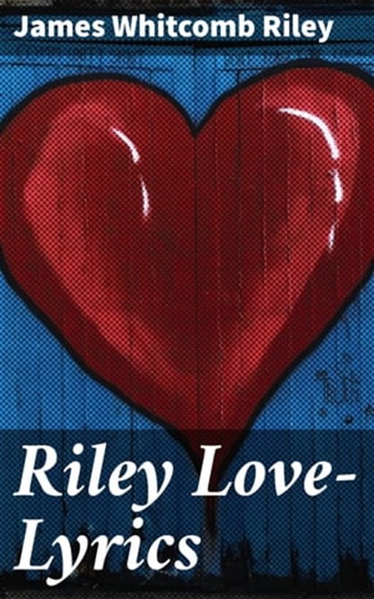 Riley Love-Lyrics, James Whitcomb Riley - Ebook - 4064066148188