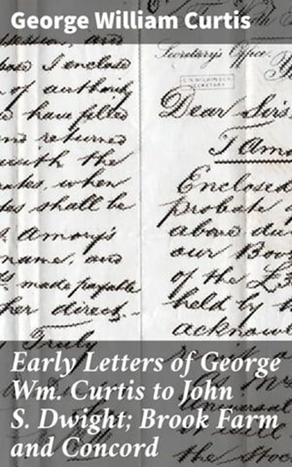 Early Letters of George Wm. Curtis to John S. Dwight; Brook Farm and Concord, George William Curtis - Ebook - 4064066149635