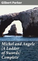 Michel and Angele [A Ladder of Swords] — Complete - Gilbert Parker ; Adrian Weaver - 4064066150099