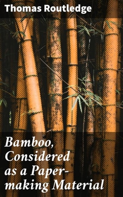 Bamboo, Considered as a Paper-making Material, Thomas Routledge - Ebook - 4064066152215