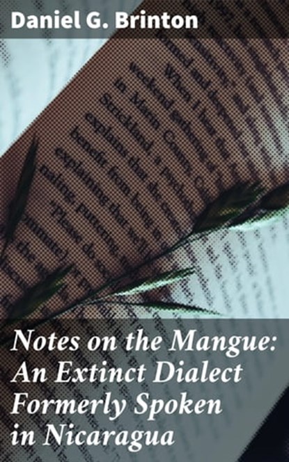 Notes on the Mangue: An Extinct Dialect Formerly Spoken in Nicaragua, Daniel G. Brinton - Ebook - 4064066152284