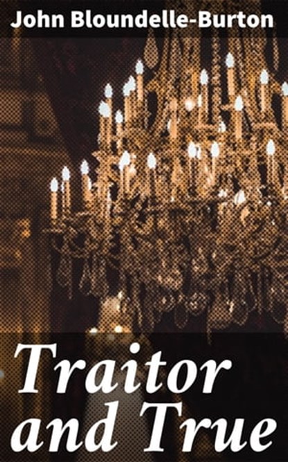Traitor and True, John Bloundelle-Burton - Ebook - 4064066152772