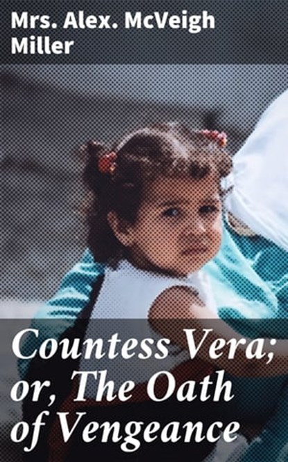 Countess Vera; or, The Oath of Vengeance, Alex. McVeigh Mrs. Miller - Ebook - 4064066154264