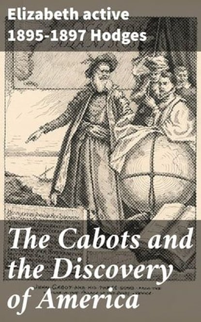 The Cabots and the Discovery of America, Elizabeth active 1895-1897 Hodges - Ebook - 4064066155292