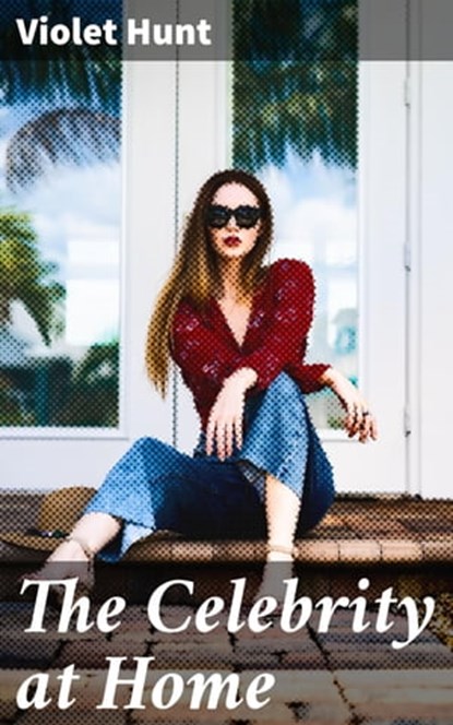 The Celebrity at Home, Violet Hunt - Ebook - 4064066156817