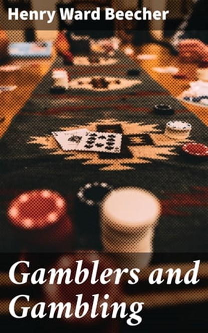 Gamblers and Gambling, Henry Ward Beecher - Ebook - 4064066159351