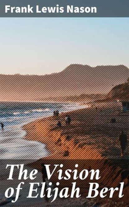 The Vision of Elijah Berl, Frank Lewis Nason - Ebook - 4064066160005