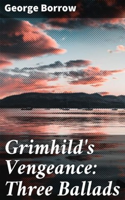 Grimhild's Vengeance: Three Ballads, George Borrow - Ebook - 4064066160616