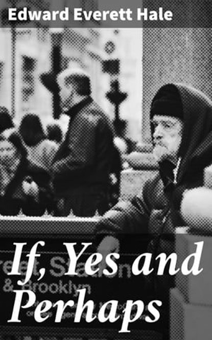 If, Yes and Perhaps, Edward Everett Hale - Ebook - 4064066160760
