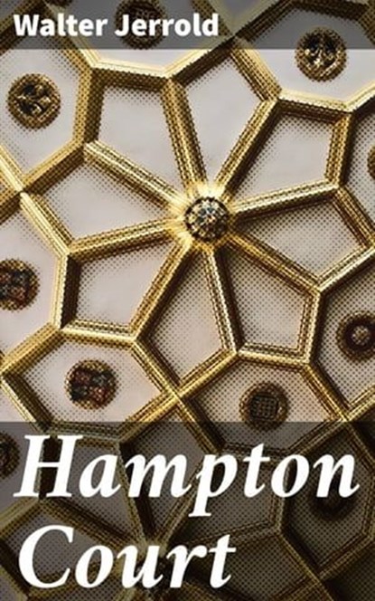 Hampton Court, Walter Jerrold - Ebook - 4064066160968
