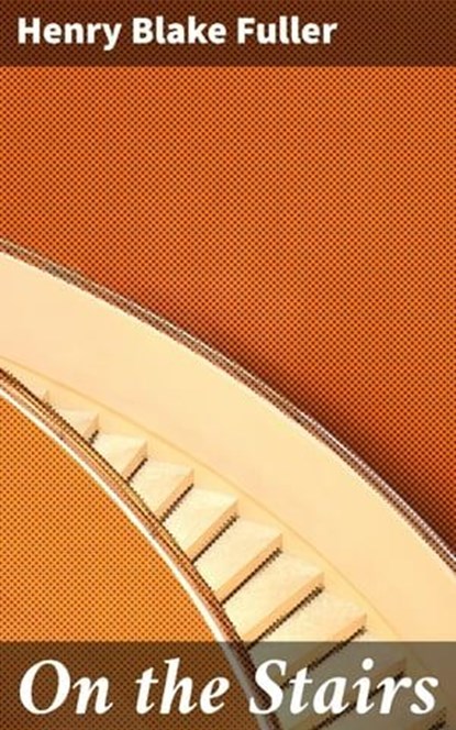On the Stairs, Henry Blake Fuller - Ebook - 4064066162528