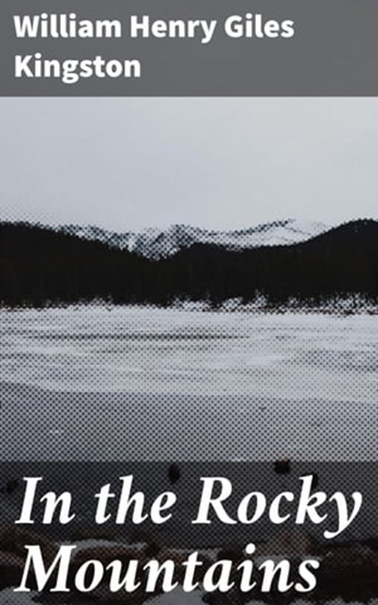 In the Rocky Mountains, William Henry Giles Kingston - Ebook - 4064066162603