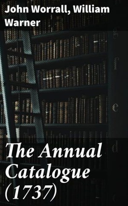 The Annual Catalogue (1737), John Worrall ; William Warner ; Emery Thornell - Ebook - 4064066162863