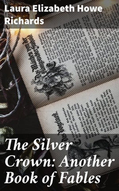 The Silver Crown: Another Book of Fables, Laura Elizabeth Howe Richards - Ebook - 4064066163013