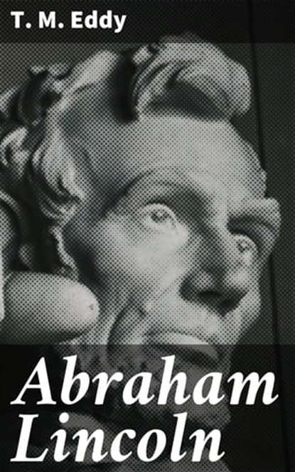 Abraham Lincoln, T. M. Eddy - Ebook - 4064066163266