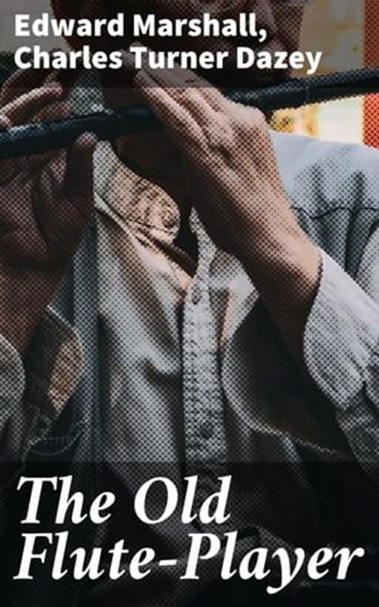 The Old Flute-Player, Edward Marshall ; Charles Turner Dazey - Ebook - 4064066163464